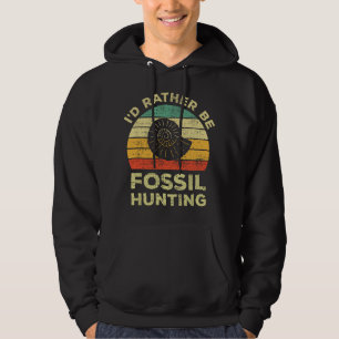 I'd Rather Be Fossil Hunting For Fossil Hunters Hoodie