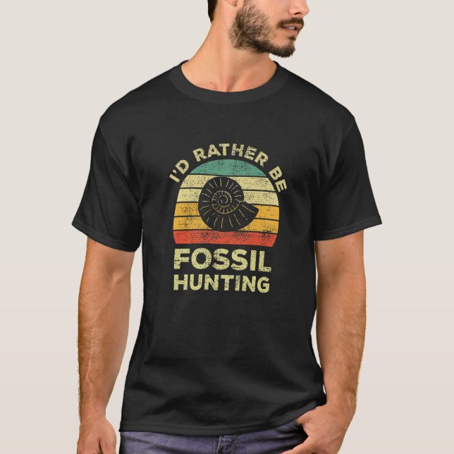I'd Rather Be Fossil Hunting For Fossil Hunters T-Shirt (Front)