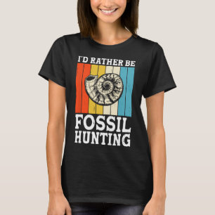 I'd Rather Be Fossil Hunting Fossils Rock Hunters  T-Shirt