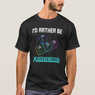 I'd Rather Be Fragging Quote For A Computer Gamer T-Shirt