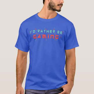 Id Rather be Gaming girl T-Shirt