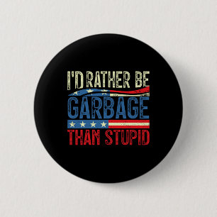 I'd Rather Be Garbage For Trump Than Stupid Trump  6 Cm Round Badge