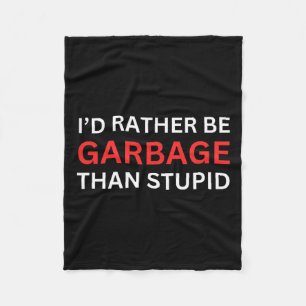 I'd Rather Be Garbage For Trump Than Stupid Trump Fleece Blanket