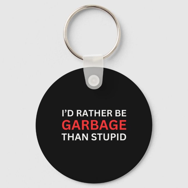 I'd Rather Be Garbage For Trump Than Stupid Trump  Key Ring (Front)