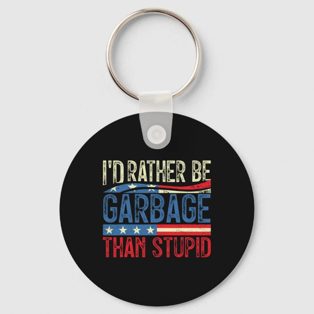 I'd Rather Be Garbage For Trump Than Stupid Trump  Key Ring (Front)