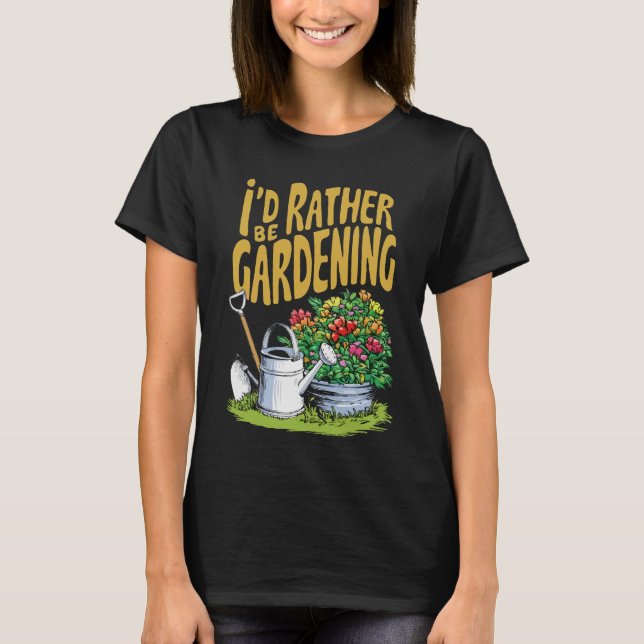 I'd Rather be Gardening. Funny T-Shirt (Front)