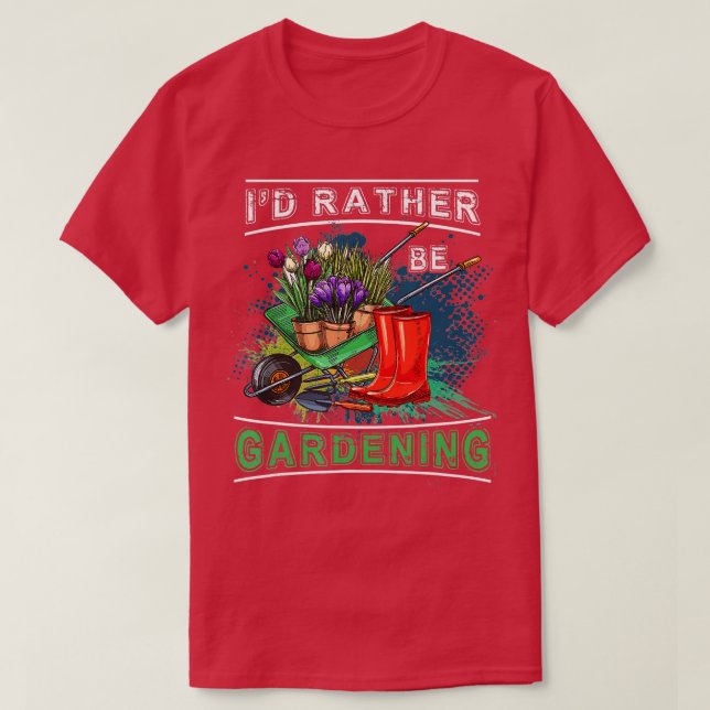 Id Rather Be Gardening Gardener Gift  T-Shirt (Design Front)
