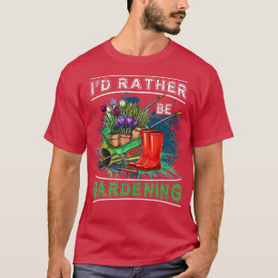 Id Rather Be Gardening Gardener Gift  T-Shirt