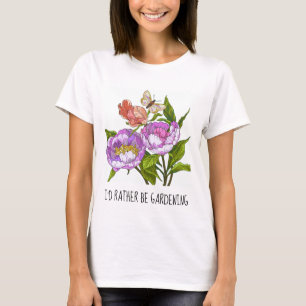 I'd rather be gardening; pretty floral  T-Shirt