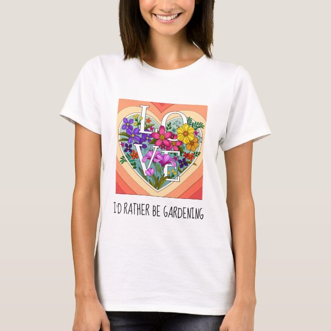 I'd rather be gardening; pretty floral  T-Shirt (Front)