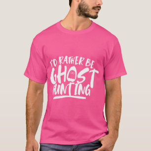 I'D Rather Be Ghost Hunting Boo Scary Ghosts Hallo T-Shirt