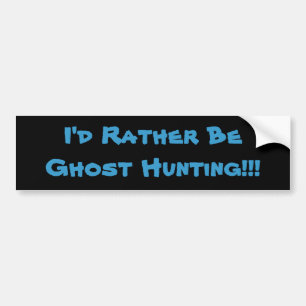 I'd Rather Be Ghost Hunting!!! Bumper Sticker