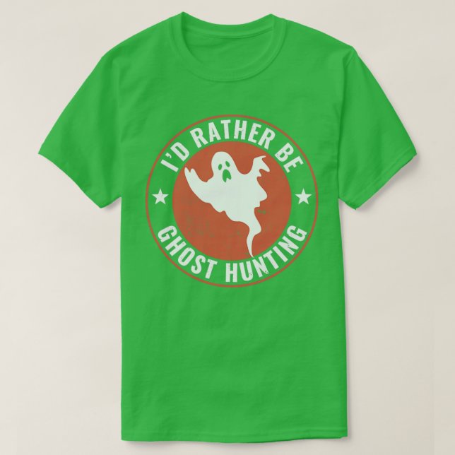 Id Rather Be Ghost Hunting Funny Ghost Hunter T-Shirt (Design Front)
