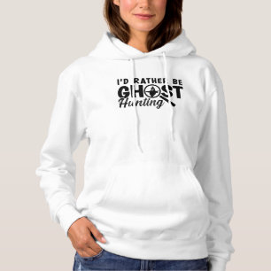 I'd Rather Be Ghost Hunting Ghost Hunter Hunt Hoodie