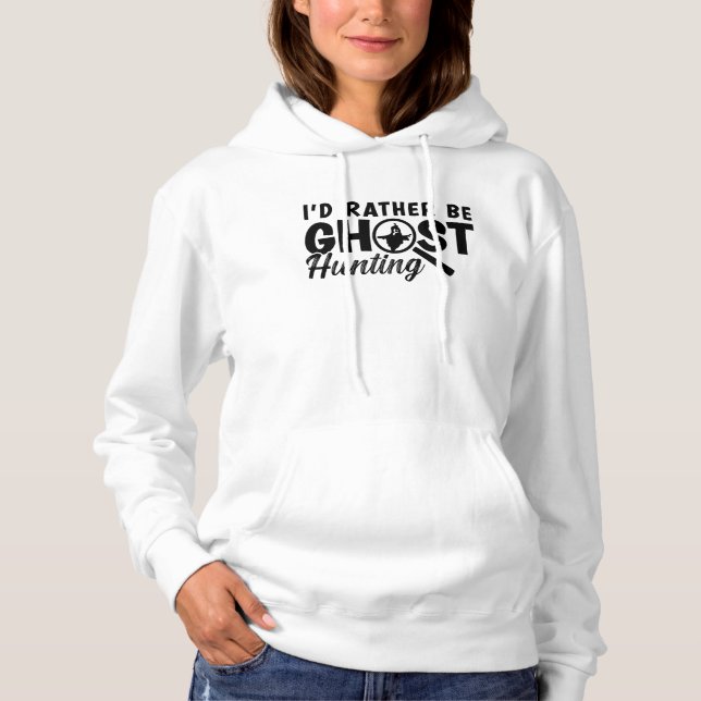 I'd Rather Be Ghost Hunting Ghost Hunter Hunt Hoodie (Front)