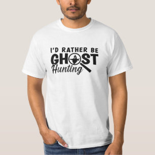 I'd Rather Be Ghost Hunting Ghost Hunter Hunt T-Shirt