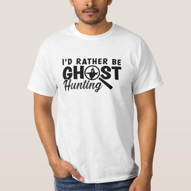 I'd Rather Be Ghost Hunting Ghost Hunter Hunt T-Shirt (Front)