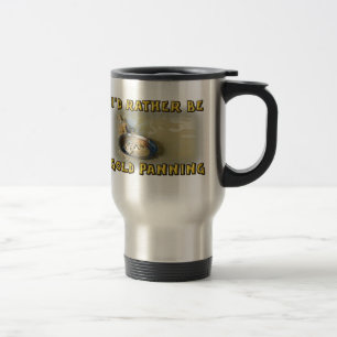 I'd Rather Be GOLD PANNING Travel Mug