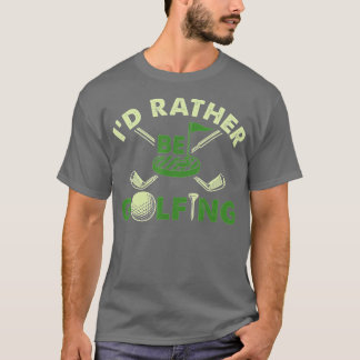 Id Rather Be Golfing Funny Golf Gift T-Shirt