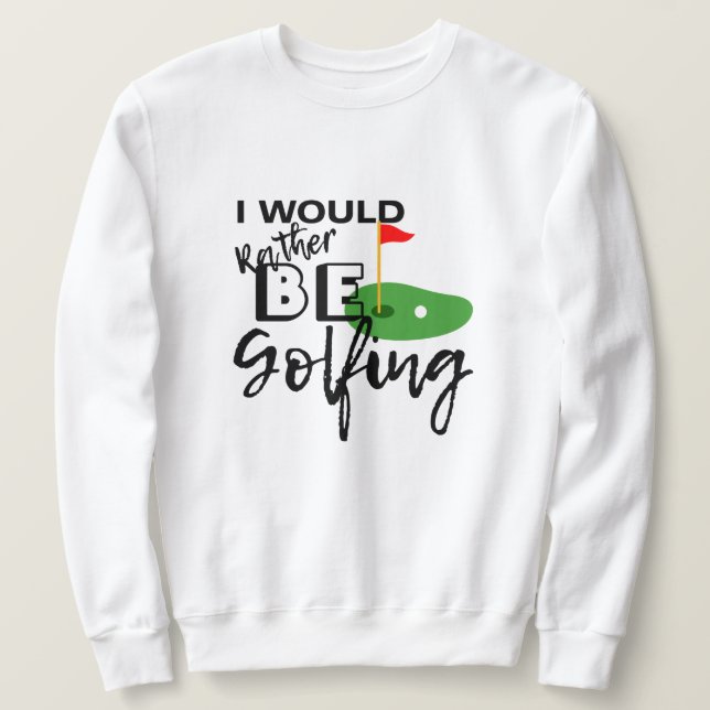 I'd Rather Be Golfing - Perfect Golfer Gift Sweatshirt (Design Front)