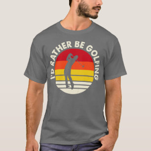Id Rather Be Golfing T Shirt For Women Men