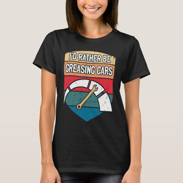 Id Rather Be Greasing Cars Mechanic Sayings Car Re T-Shirt (Front)