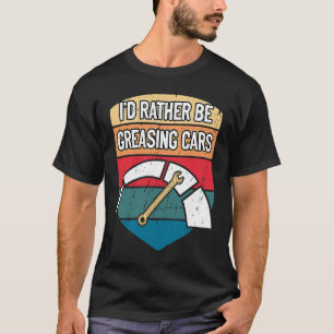 Id Rather Be Greasing Cars Mechanic Sayings Car Re T-Shirt