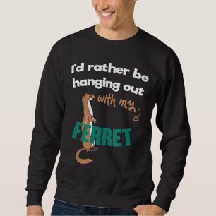 Id Rather Be Hanging Out With My Ferrets Pet Owner Sweatshirt