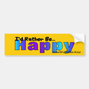 I'd rather be ..... happy! bumper sticker