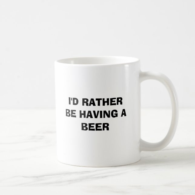 I'D RATHER BE HAVING A BEER COFFEE MUG (Right)