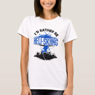 I'd Rather Be Heli-Skiing Helicopter Skiing T-Shirt