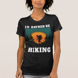 I'd rather be Hiking Hike Hiker Adventure Outdoors T-Shirt