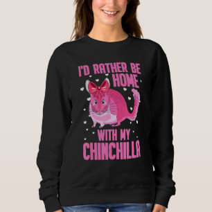 Id Rather Be Home With My Chinchilla Pet Sweatshirt