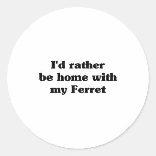 I'd Rather Be Home With My Ferret_ Funny  Classic Round Sticker