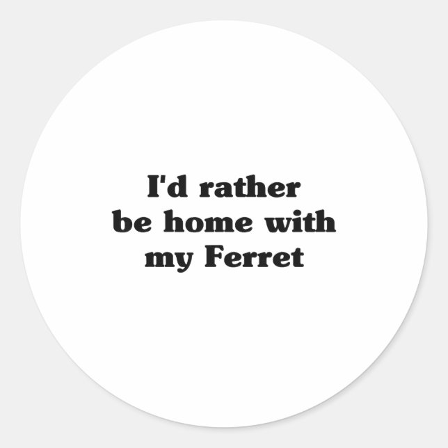 I'd Rather Be Home With My Ferret_ Funny  Classic Round Sticker (Front)