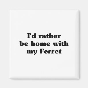 I'd Rather Be Home With My Ferret_ Funny  Magnet