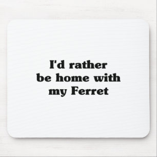 I'd Rather Be Home With My Ferret_ Funny Mouse Mat