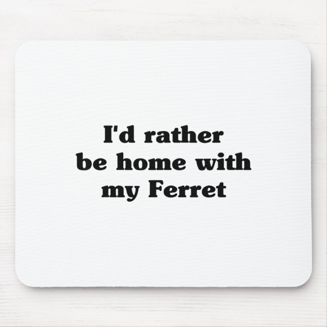 I'd Rather Be Home With My Ferret_ Funny  Mouse Mat (Front)