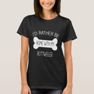 Id Rather Be Home With My Rottweiler T-Shirt