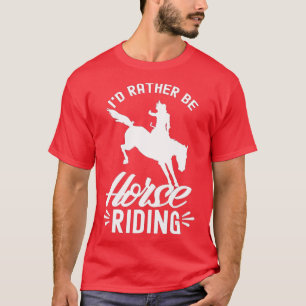 Id Rather Be Horse Riding Equestrian Rider Lover  T-Shirt