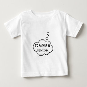 I'd Rather Be Hunting Baby T-Shirt
