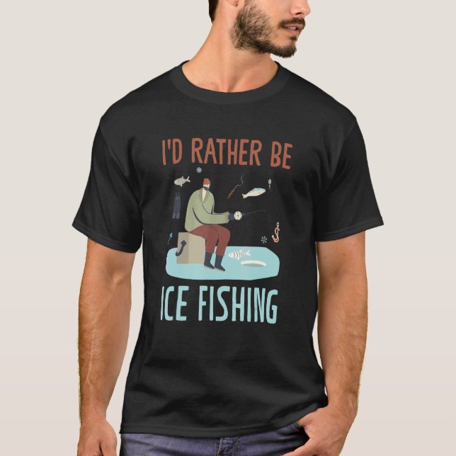 I'd Rather Be Ice Fishing Auger Ice Fishing T-Shirt (Front)