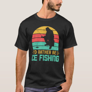 I'd Rather Be Ice Fishing Funny Retro Vintage Fish T-Shirt