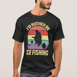 I'd Rather Be Ice Fishing Retirement Camping 1 T-Shirt