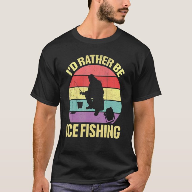 I'd Rather Be Ice Fishing  Retirement Camping 1 T-Shirt (Front)