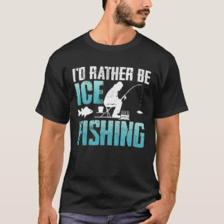 I'd Rather Be Ice Fishing T-Shirt