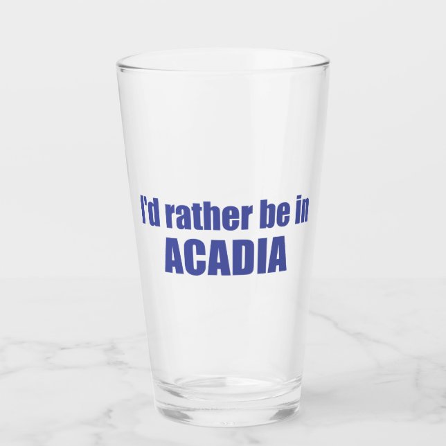 I'd Rather Be In Acadia Glass (Front)