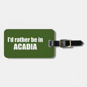 I'd Rather Be In Acadia Luggage Tag