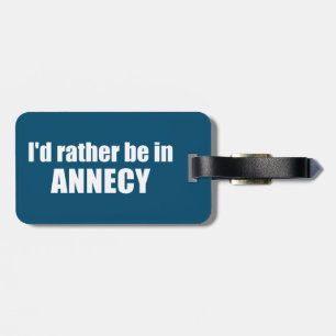 I'd Rather Be In Annecy France Luggage Tag