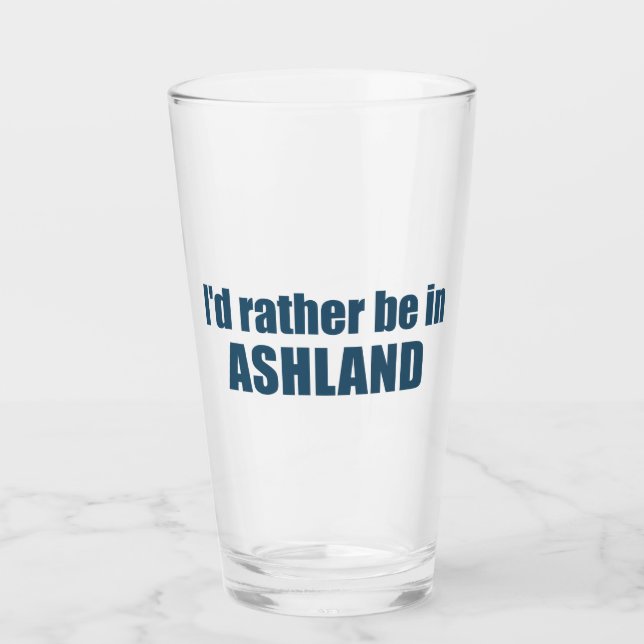 I'd Rather Be In Ashland Oregon Glass (Front)